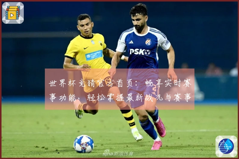 世界杯竞猜官方首页:畅享实时赛事功能,轻松掌握最新战况与赛事信息